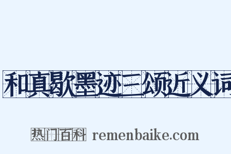 和真歇墨迹三颂近义词是什么意思的图片